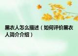 黑衣人怎么描述（如何評價(jià)黑衣人簡介介紹）