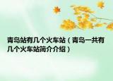 青島站有幾個火車站（青島一共有幾個火車站簡介介紹）