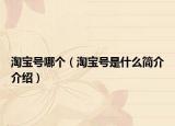 淘寶號哪個（淘寶號是什么簡介介紹）