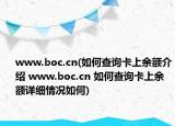 www.boc.cn(如何查詢卡上余額介紹 www.boc.cn 如何查詢卡上余額詳細情況如何)
