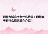 四級(jí)考試棄考有什么后果（四級(jí)棄考有什么后果簡(jiǎn)介介紹）