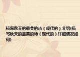 描寫(xiě)秋天的最美的詩(shī)（現(xiàn)代的）介紹(描寫(xiě)秋天的最美的詩(shī)（現(xiàn)代的）詳細(xì)情況如何)