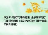 華為P10閃存門事件始末, 余承東稱閃存門是供應問題（華為P10閃存門是什么意思簡介介紹）