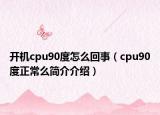 開機cpu90度怎么回事（cpu90度正常么簡介介紹）