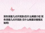 雙色球是幾點(diǎn)開獎(jiǎng)的(在什么頻道介紹 雙色球是幾點(diǎn)開獎(jiǎng)的 在什么頻道詳細(xì)情況如何)