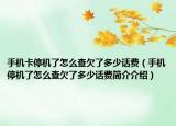 手機卡停機了怎么查欠了多少話費（手機停機了怎么查欠了多少話費簡介介紹）