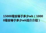 15000毫安等于多少wh（10000毫安等于多少wh簡介介紹）
