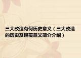 三大改造有何歷史意義（三大改造的歷史及現(xiàn)實(shí)意義簡介介紹）