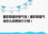 星影聯(lián)盟所有氣泡（星影聯(lián)盟氣泡怎么設(shè)置簡(jiǎn)介介紹）