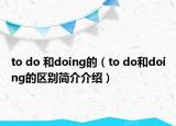 to do 和doing的（to do和doing的區(qū)別簡(jiǎn)介介紹）