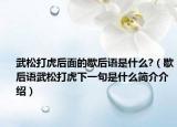 武松打虎后面的歇后語(yǔ)是什么?（歇后語(yǔ)武松打虎下一句是什么簡(jiǎn)介介紹）