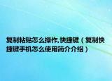 復(fù)制粘貼怎么操作,快捷鍵（復(fù)制快捷鍵手機(jī)怎么使用簡介介紹）