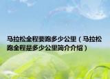 馬拉松全程要跑多少公里（馬拉松跑全程是多少公里簡介介紹）