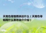 天青色等煙雨表達什么（天青色等煙雨什么意思簡介介紹）