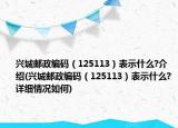 興城郵政編碼（125113）表示什么?介紹(興城郵政編碼（125113）表示什么?詳細(xì)情況如何)