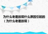 為什么老是放屁什么原因引起的（為什么老是放屁）