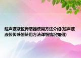 超聲波液位傳感器使用方法介紹(超聲波液位傳感器使用方法詳細情況如何)