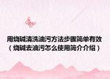 用燒堿清洗油污方法步驟簡(jiǎn)單有效（燒堿去油污怎么使用簡(jiǎn)介介紹）