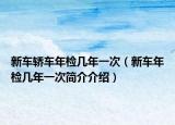 新車轎車年檢幾年一次（新車年檢幾年一次簡介介紹）