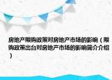 房地產(chǎn)限購政策對房地產(chǎn)市場的影響（限購政策出臺對房地產(chǎn)市場的影響簡介介紹）