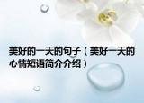 美好的一天的句子（美好一天的心情短語簡介介紹）