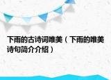 下雨的古詩(shī)詞唯美（下雨的唯美詩(shī)句簡(jiǎn)介介紹）