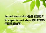 department(store是什么意思介紹 department store是什么意思詳細情況如何)