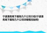 寧波港務(wù)局下屬有幾個公司介紹(寧波港務(wù)局下屬有幾個公司詳細情況如何)