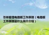 怎樣看懂電路板工作原理（電路板工作原理是什么簡介介紹）
