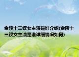 金陵十三釵女主演是誰(shuí)介紹(金陵十三釵女主演是誰(shuí)詳細(xì)情況如何)