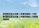移動積分怎么兌換（步驟兌換碼）介紹(移動積分怎么兌換（步驟兌換碼）詳細情況如何)