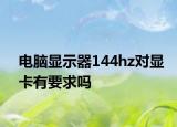 電腦顯示器144hz對(duì)顯卡有要求嗎