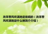 改革春風(fēng)吹滿地是誰唱的（改革春風(fēng)吹滿地是什么梗簡介介紹）