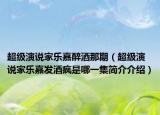 超級演說家樂嘉醉酒那期（超級演說家樂嘉發(fā)酒瘋是哪一集簡介介紹）