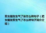 惹女朋友生氣了該怎么哄句子（把女朋友惹生氣了怎么哄句子簡介介紹）
