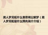 男人夢見蛇什么意思周公解夢（男人夢見蛇是什么預(yù)兆簡介介紹）