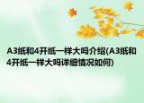 A3紙和4開(kāi)紙一樣大嗎介紹(A3紙和4開(kāi)紙一樣大嗎詳細(xì)情況如何)
