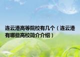 連云港高等院校有幾個(gè)（連云港有哪些高校簡介介紹）