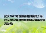 武漢2022年食博會(huì)時(shí)間安排介紹(武漢2022年食博會(huì)時(shí)間安排詳細(xì)情況如何)