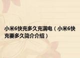小米6快充多久充滿電（小米6快充要多久簡(jiǎn)介介紹）