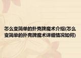 怎么變簡(jiǎn)單的撲克牌魔術(shù)介紹(怎么變簡(jiǎn)單的撲克牌魔術(shù)詳細(xì)情況如何)