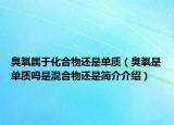 臭氧屬于化合物還是單質(zhì)（臭氧是單質(zhì)嗎是混合物還是簡介介紹）