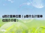 g的計量單位是（g是什么計量單位簡介介紹）