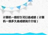 計(jì)算機(jī)一級(jí)好久可以查成績(jī)（計(jì)算機(jī)一級(jí)多久查成績(jī)簡(jiǎn)介介紹）