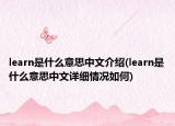 learn是什么意思中文介紹(learn是什么意思中文詳細(xì)情況如何)