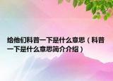 給他們科普一下是什么意思（科普一下是什么意思簡介介紹）