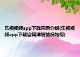 樂視視頻app下載官網(wǎng)介紹(樂視視頻app下載官網(wǎng)詳細(xì)情況如何)