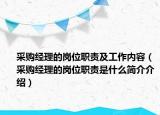 采購經(jīng)理的崗位職責(zé)及工作內(nèi)容（采購經(jīng)理的崗位職責(zé)是什么簡介介紹）