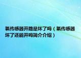 氧傳感器開路是壞了嗎（氧傳感器壞了還能開嗎簡介介紹）