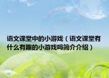 語文課堂中的小游戲（語文課堂有什么有趣的小游戲嗎簡(jiǎn)介介紹）